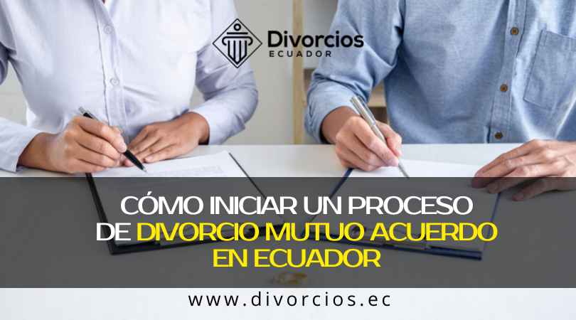 Cómo Iniciar Un Proceso De Divorcio Mutuo Acuerdo En Ecuador